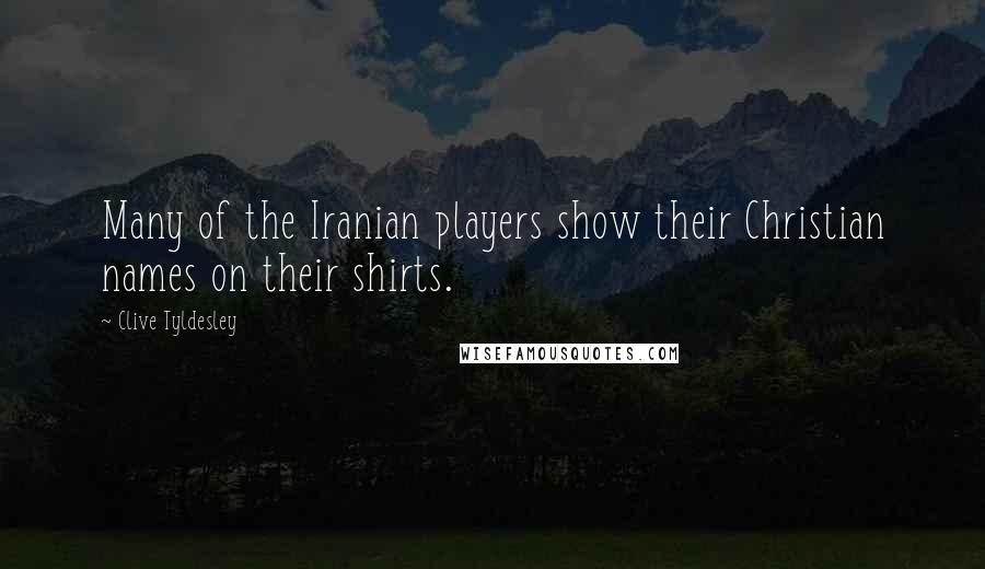 Clive Tyldesley Quotes: Many of the Iranian players show their Christian names on their shirts.