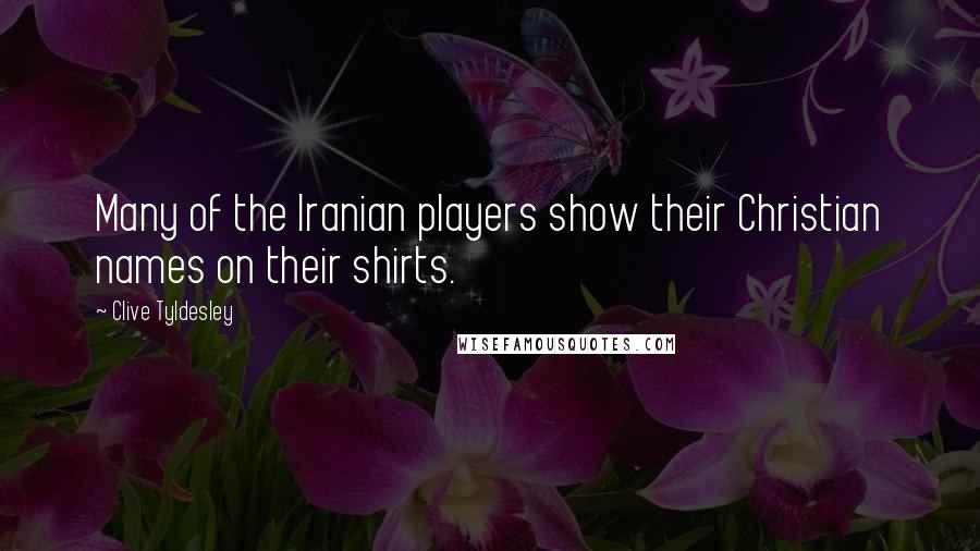 Clive Tyldesley Quotes: Many of the Iranian players show their Christian names on their shirts.