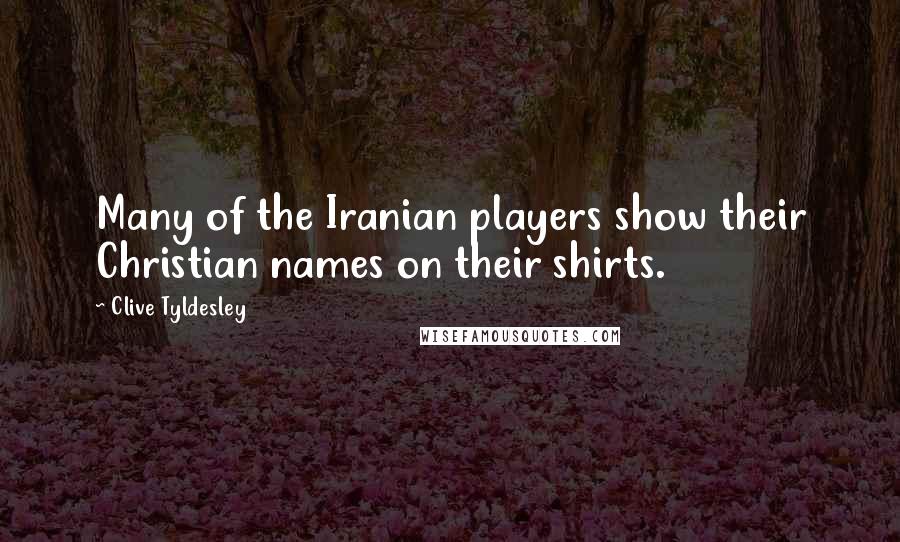 Clive Tyldesley Quotes: Many of the Iranian players show their Christian names on their shirts.