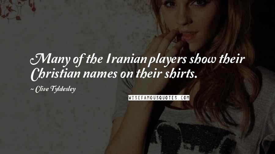 Clive Tyldesley Quotes: Many of the Iranian players show their Christian names on their shirts.