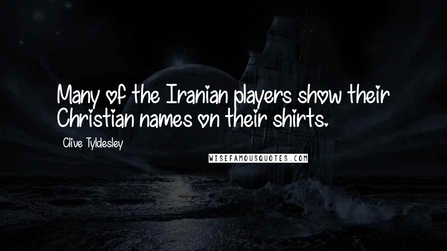 Clive Tyldesley Quotes: Many of the Iranian players show their Christian names on their shirts.