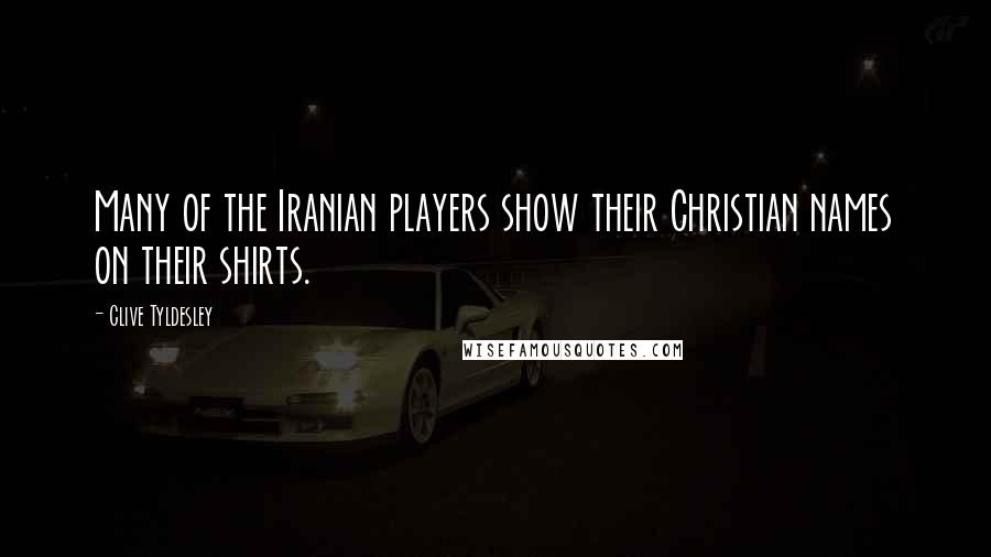 Clive Tyldesley Quotes: Many of the Iranian players show their Christian names on their shirts.