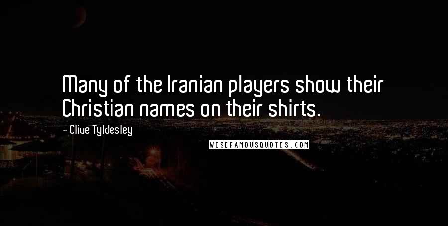 Clive Tyldesley Quotes: Many of the Iranian players show their Christian names on their shirts.