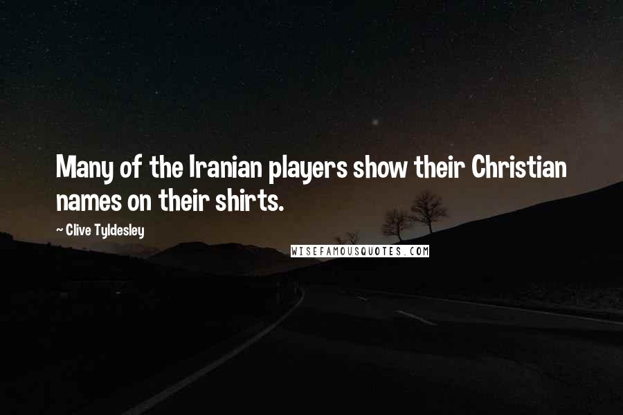 Clive Tyldesley Quotes: Many of the Iranian players show their Christian names on their shirts.