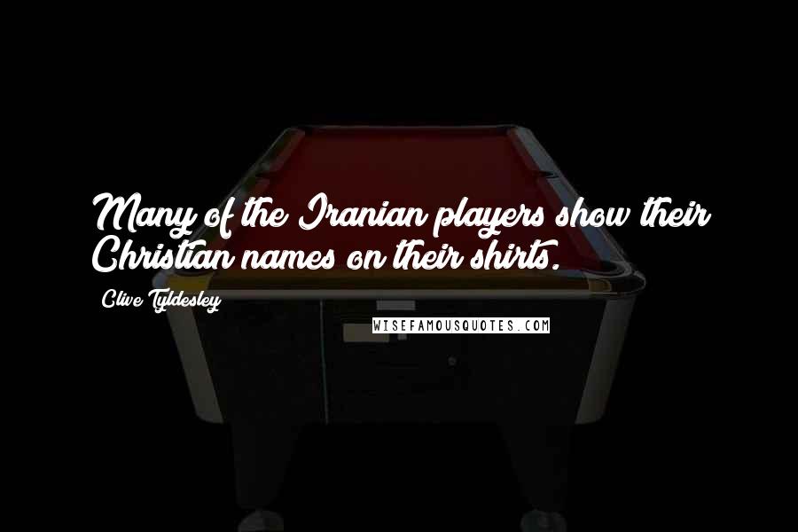 Clive Tyldesley Quotes: Many of the Iranian players show their Christian names on their shirts.