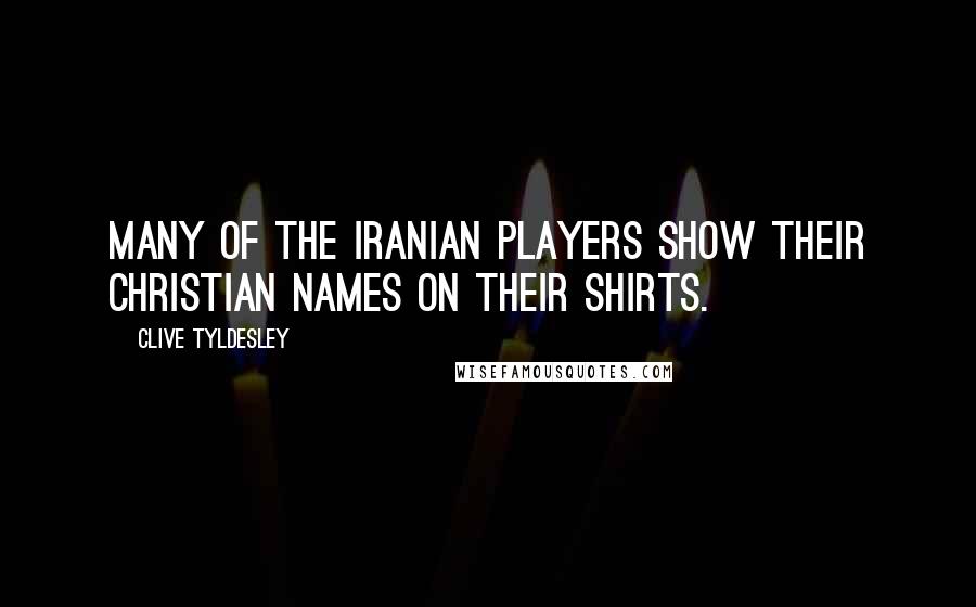 Clive Tyldesley Quotes: Many of the Iranian players show their Christian names on their shirts.