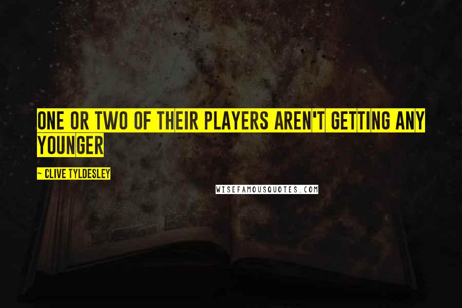 Clive Tyldesley Quotes: One or two of their players aren't getting any younger