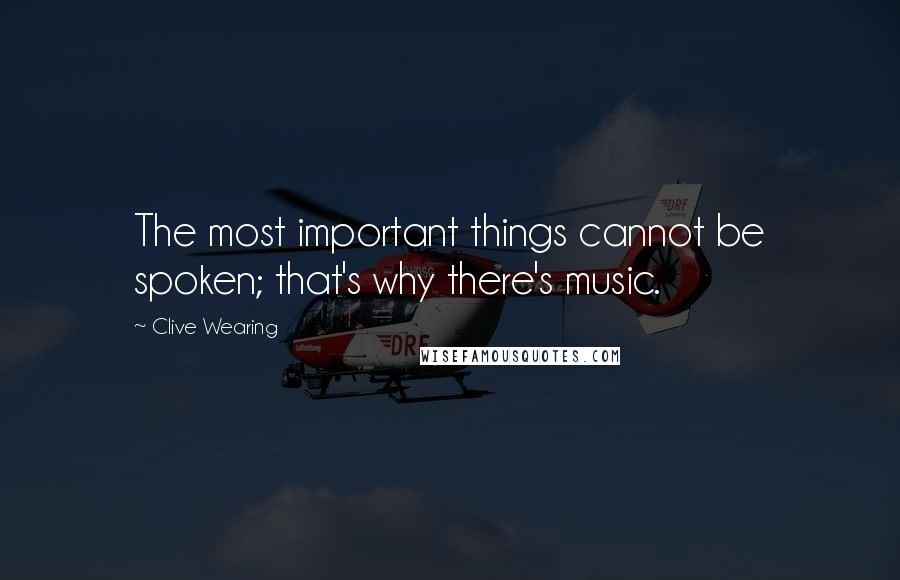 Clive Wearing Quotes: The most important things cannot be spoken; that's why there's music.