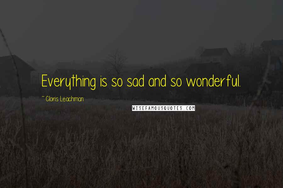 Cloris Leachman Quotes: Everything is so sad and so wonderful.