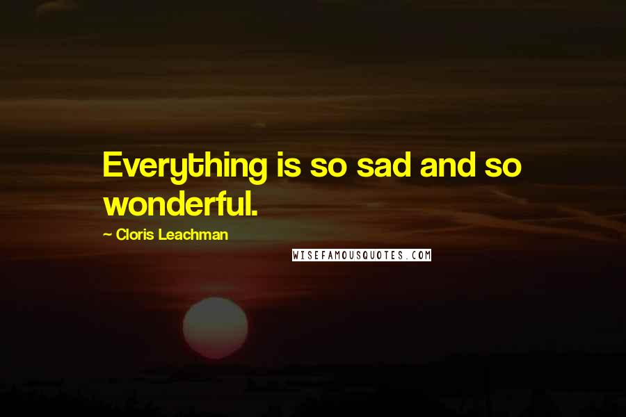 Cloris Leachman Quotes: Everything is so sad and so wonderful.