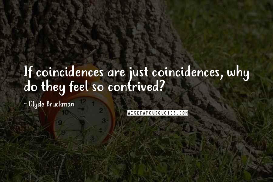 Clyde Bruckman Quotes: If coincidences are just coincidences, why do they feel so contrived?