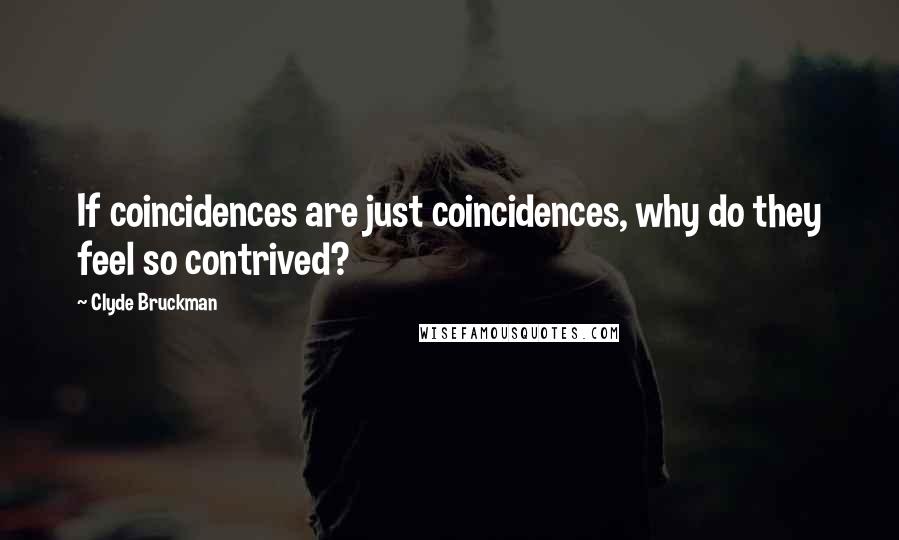 Clyde Bruckman Quotes: If coincidences are just coincidences, why do they feel so contrived?