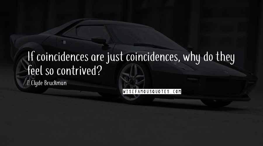 Clyde Bruckman Quotes: If coincidences are just coincidences, why do they feel so contrived?