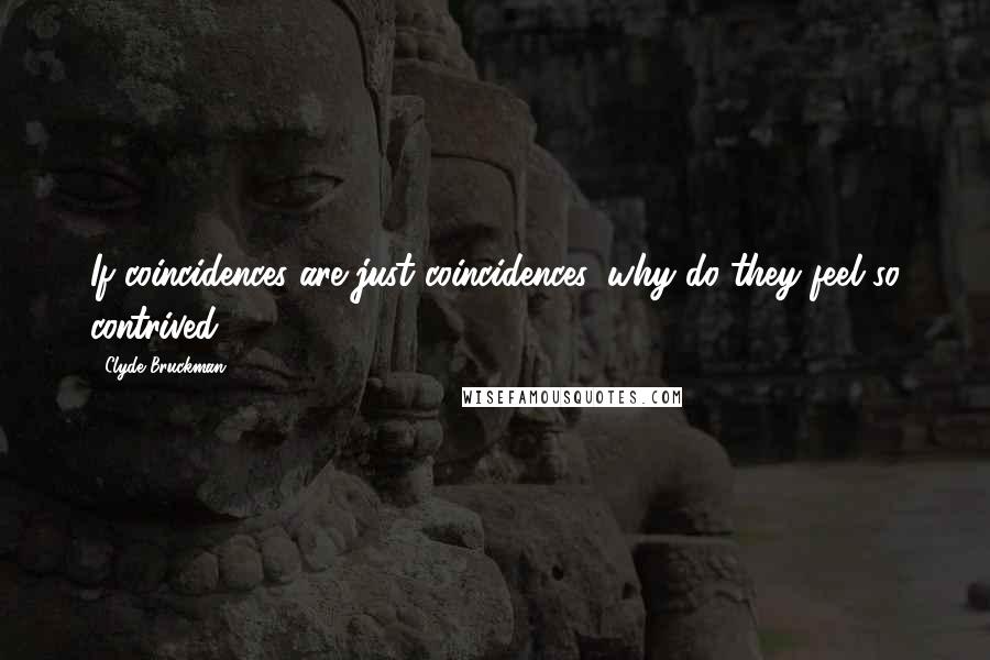 Clyde Bruckman Quotes: If coincidences are just coincidences, why do they feel so contrived?