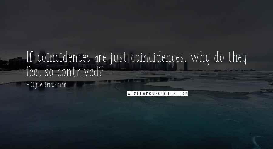 Clyde Bruckman Quotes: If coincidences are just coincidences, why do they feel so contrived?