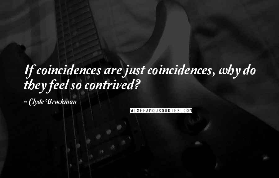 Clyde Bruckman Quotes: If coincidences are just coincidences, why do they feel so contrived?