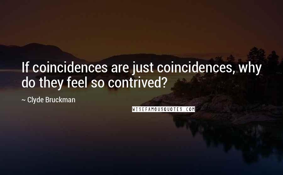 Clyde Bruckman Quotes: If coincidences are just coincidences, why do they feel so contrived?