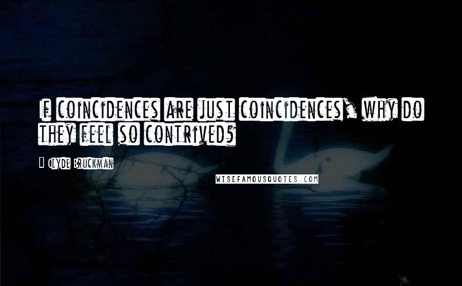 Clyde Bruckman Quotes: If coincidences are just coincidences, why do they feel so contrived?