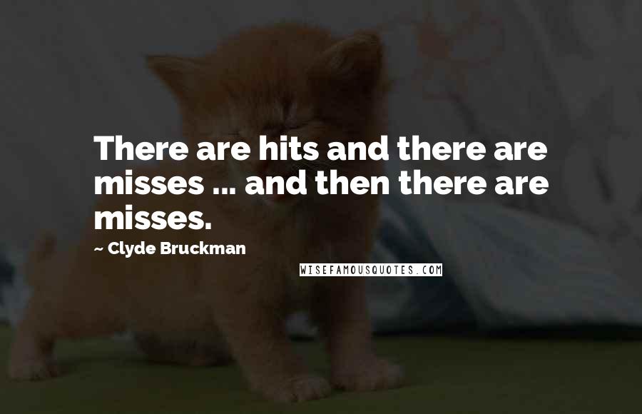 Clyde Bruckman Quotes: There are hits and there are misses ... and then there are misses.