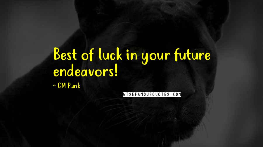CM Punk Quotes: Best of luck in your future endeavors!