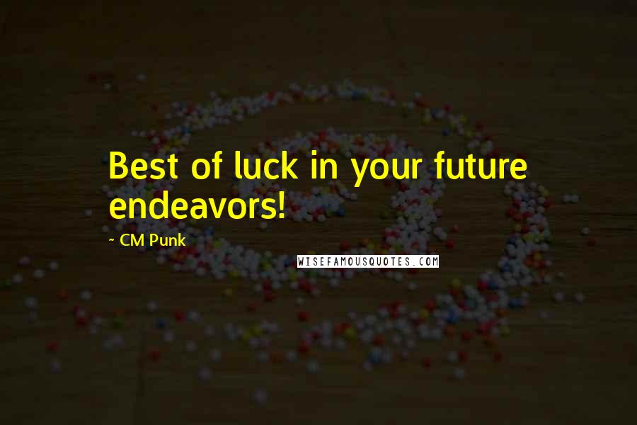 CM Punk Quotes: Best of luck in your future endeavors!