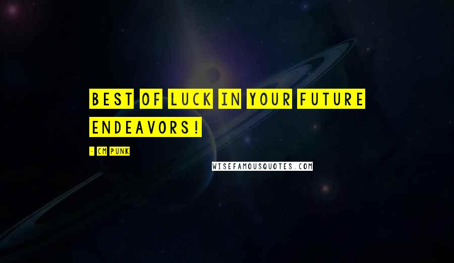 CM Punk Quotes: Best of luck in your future endeavors!