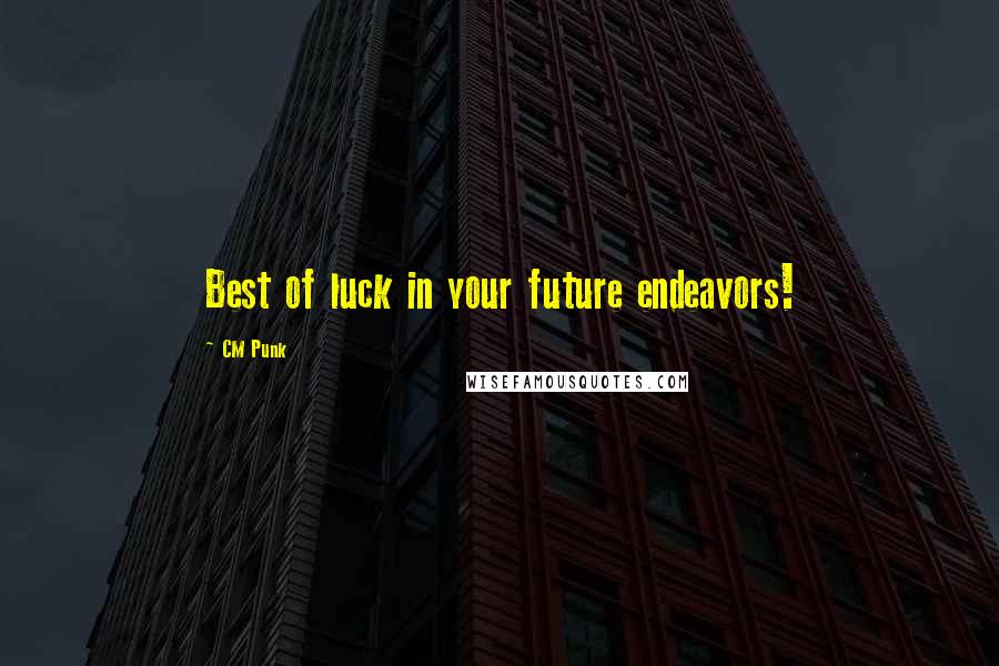 CM Punk Quotes: Best of luck in your future endeavors!