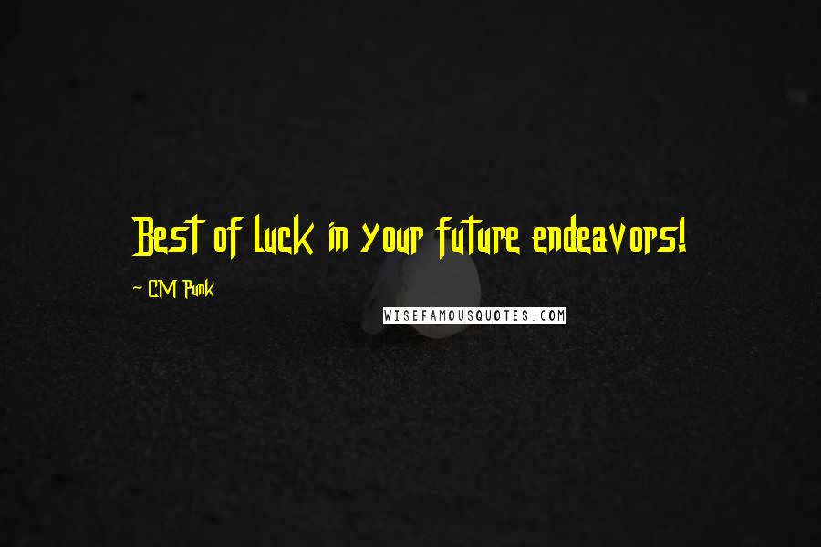 CM Punk Quotes: Best of luck in your future endeavors!