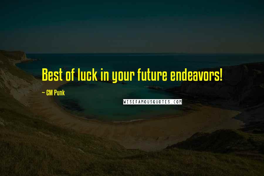 CM Punk Quotes: Best of luck in your future endeavors!