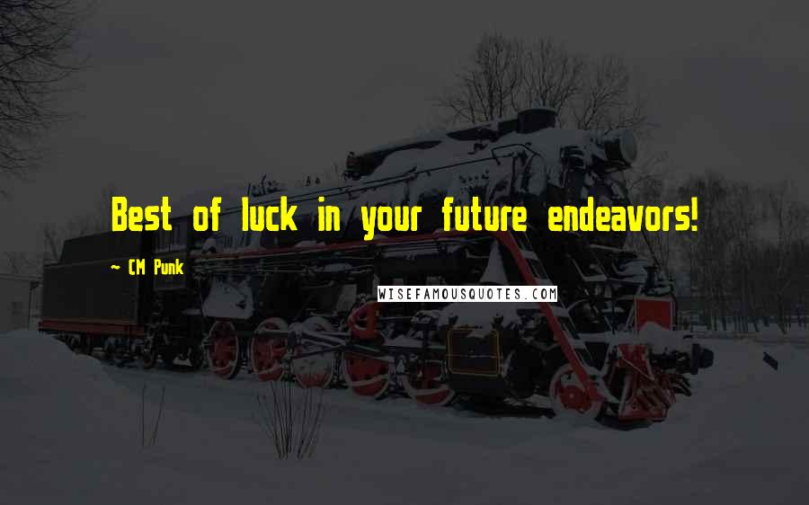 CM Punk Quotes: Best of luck in your future endeavors!