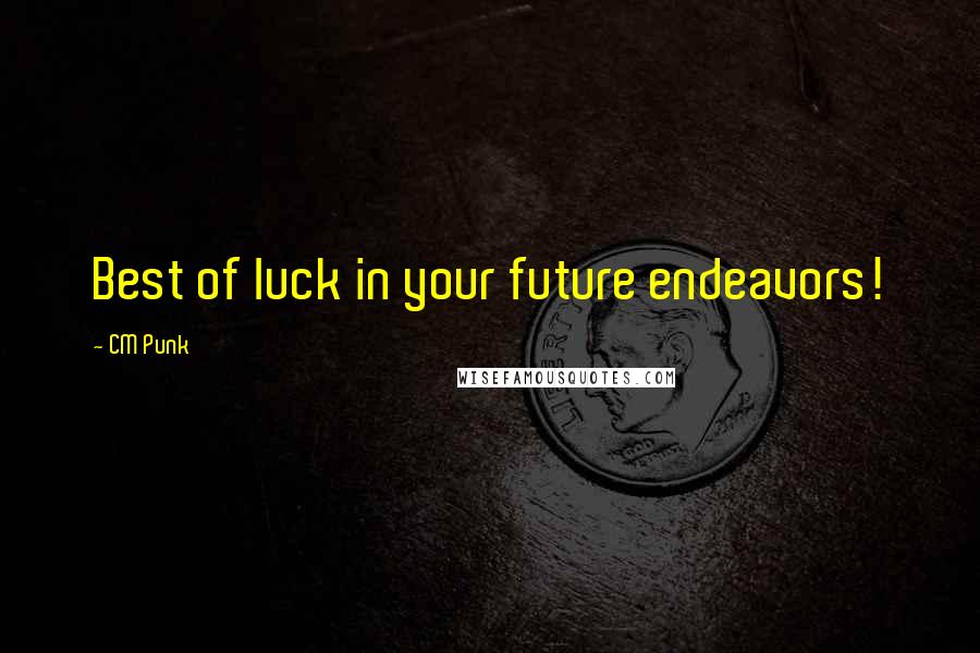 CM Punk Quotes: Best of luck in your future endeavors!