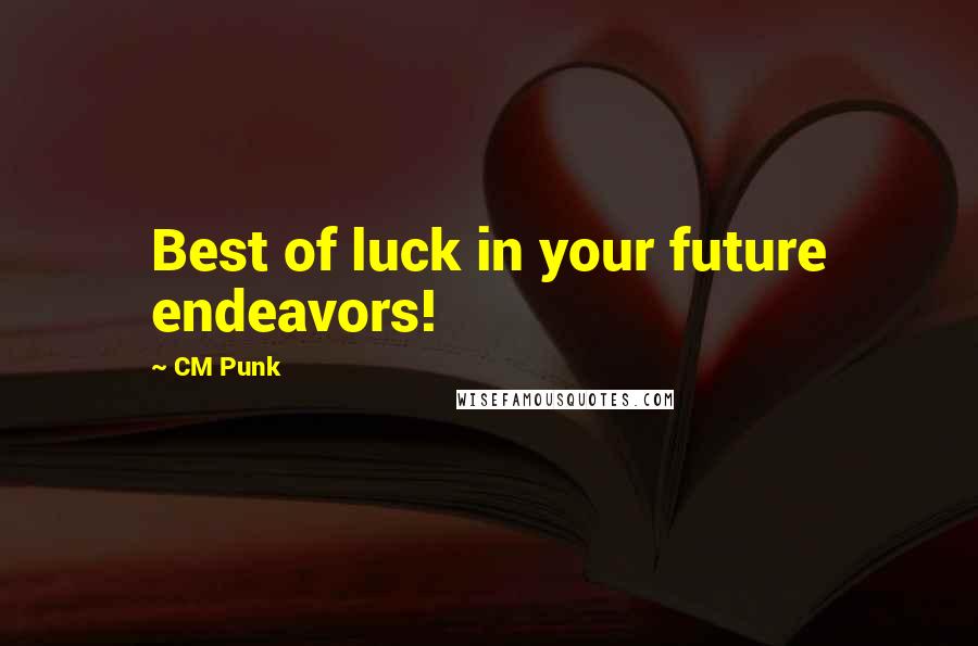CM Punk Quotes: Best of luck in your future endeavors!