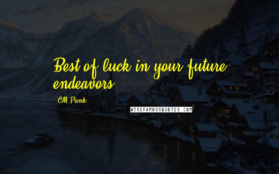 CM Punk Quotes: Best of luck in your future endeavors!