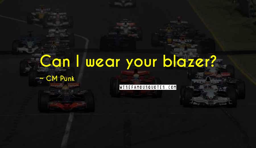 CM Punk Quotes: Can I wear your blazer?