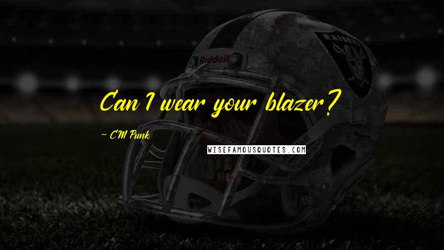 CM Punk Quotes: Can I wear your blazer?