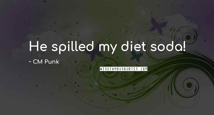 CM Punk Quotes: He spilled my diet soda!