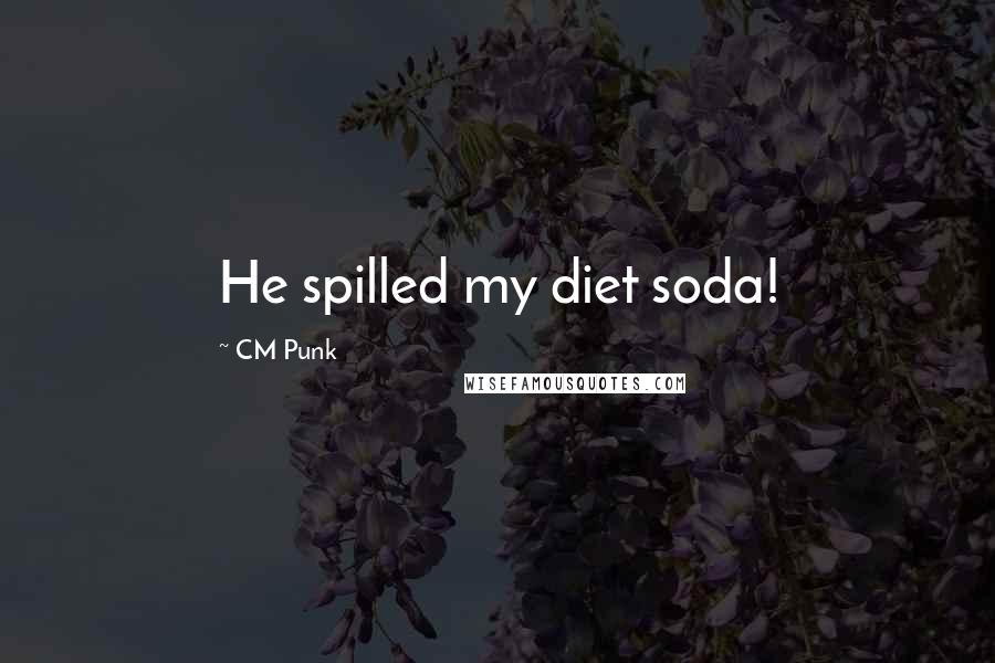 CM Punk Quotes: He spilled my diet soda!