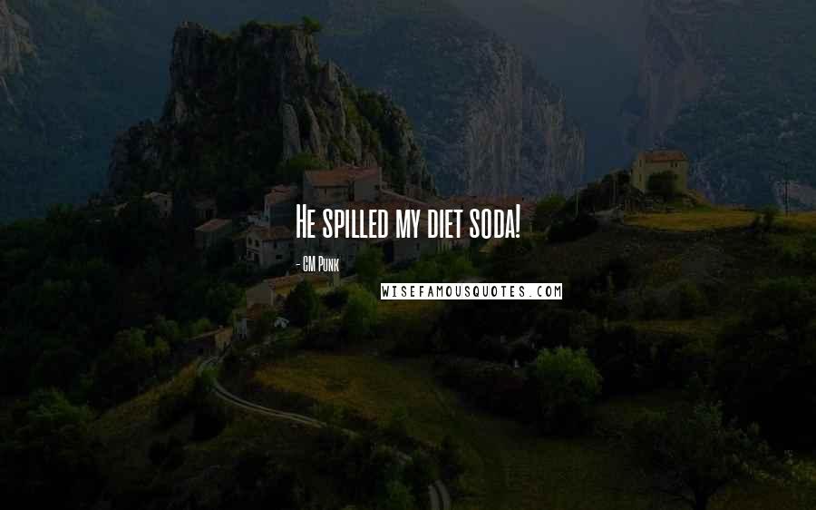 CM Punk Quotes: He spilled my diet soda!