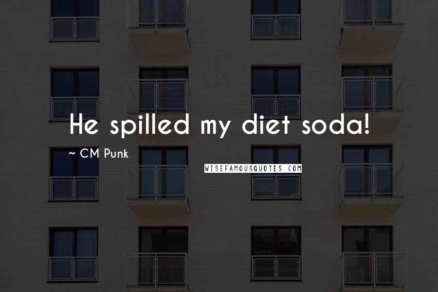 CM Punk Quotes: He spilled my diet soda!