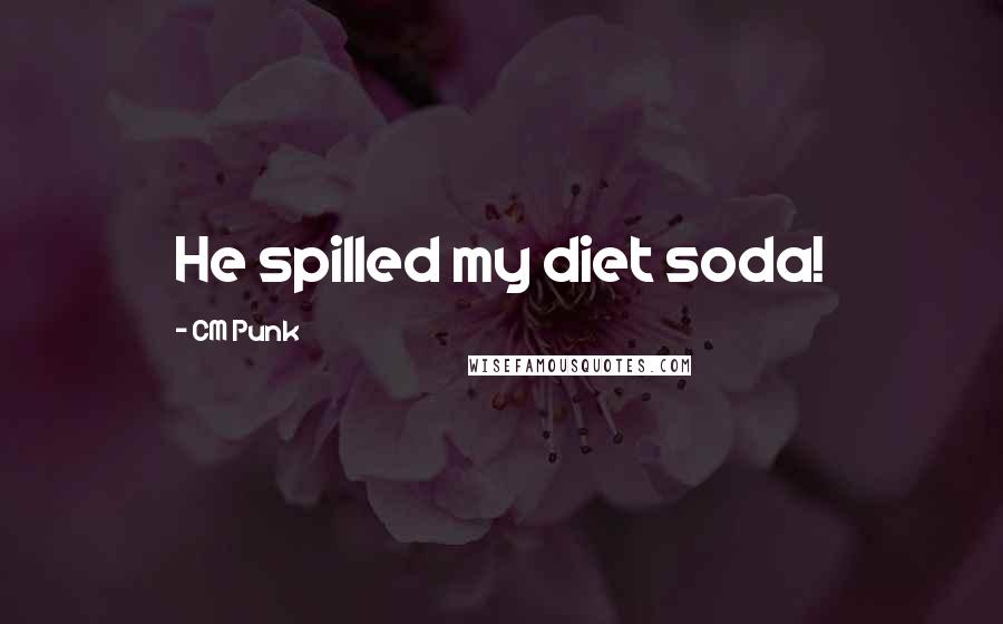 CM Punk Quotes: He spilled my diet soda!