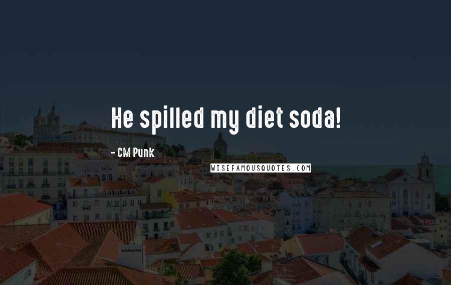 CM Punk Quotes: He spilled my diet soda!