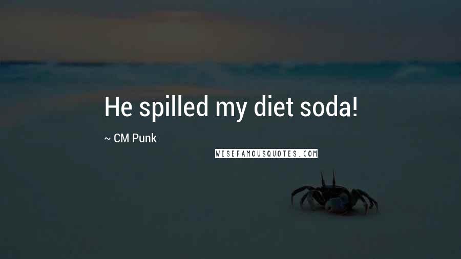 CM Punk Quotes: He spilled my diet soda!