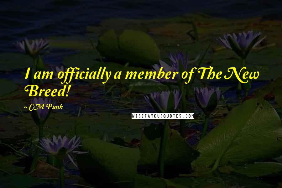 CM Punk Quotes: I am officially a member of The New Breed!