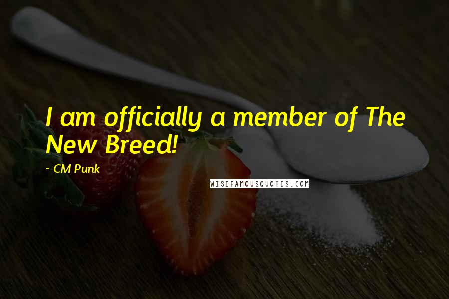 CM Punk Quotes: I am officially a member of The New Breed!