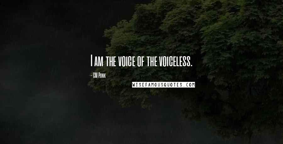 CM Punk Quotes: I am the voice of the voiceless.