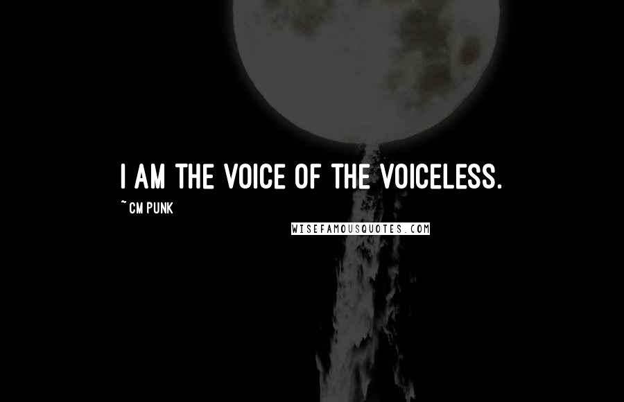 CM Punk Quotes: I am the voice of the voiceless.