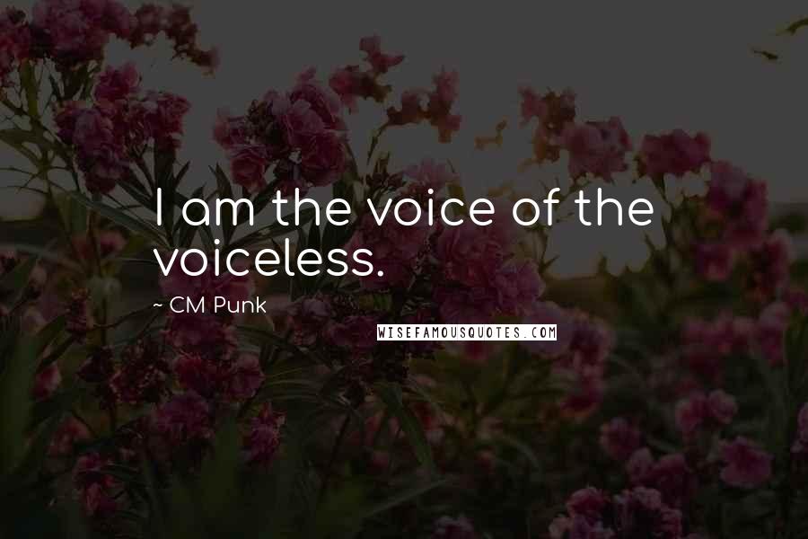 CM Punk Quotes: I am the voice of the voiceless.