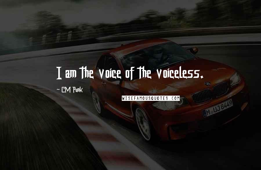 CM Punk Quotes: I am the voice of the voiceless.