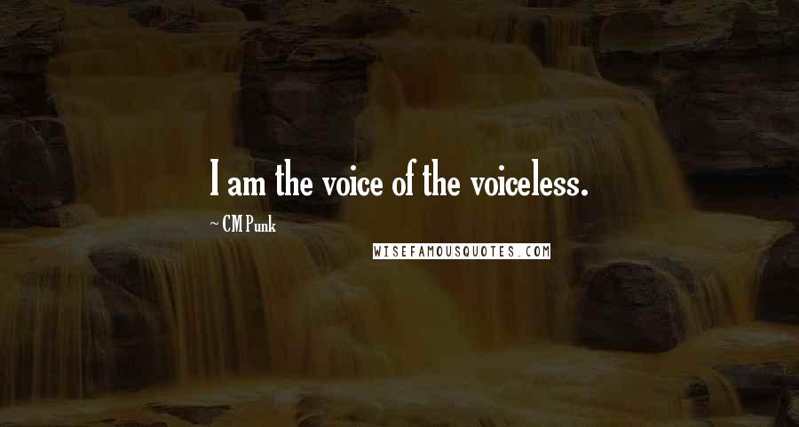 CM Punk Quotes: I am the voice of the voiceless.