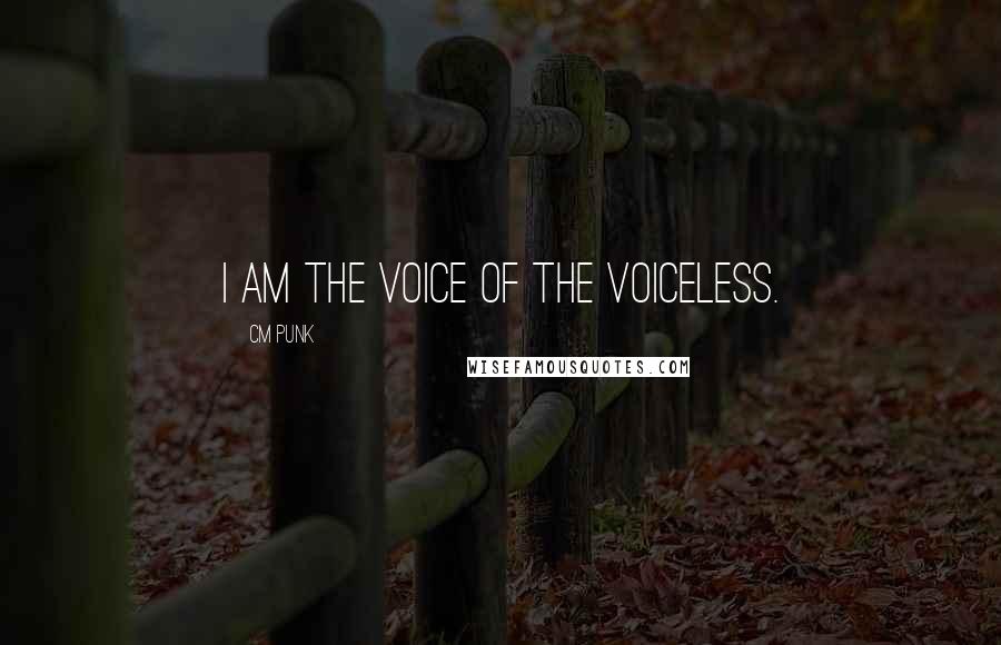CM Punk Quotes: I am the voice of the voiceless.
